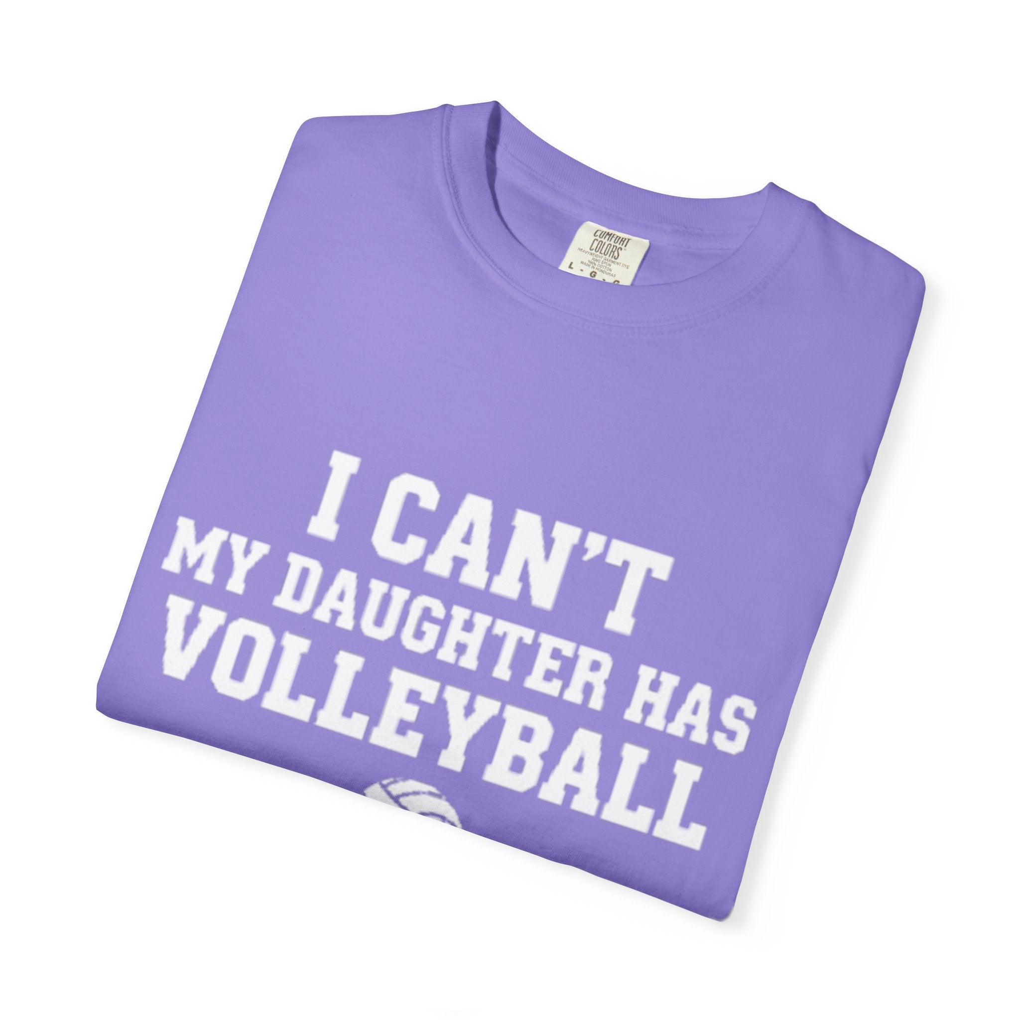 I Can't — My Daughter Has Volleyball T-Shirt