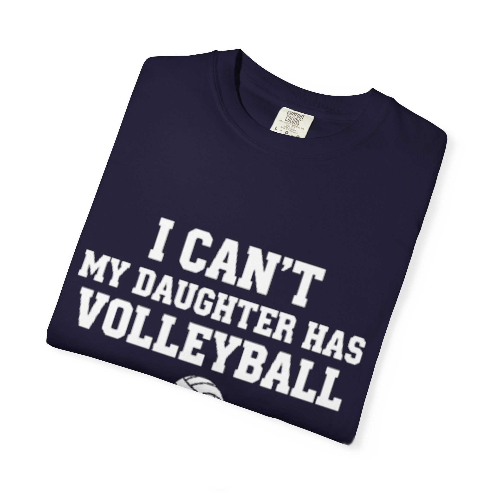 I Can't — My Daughter Has Volleyball T-Shirt