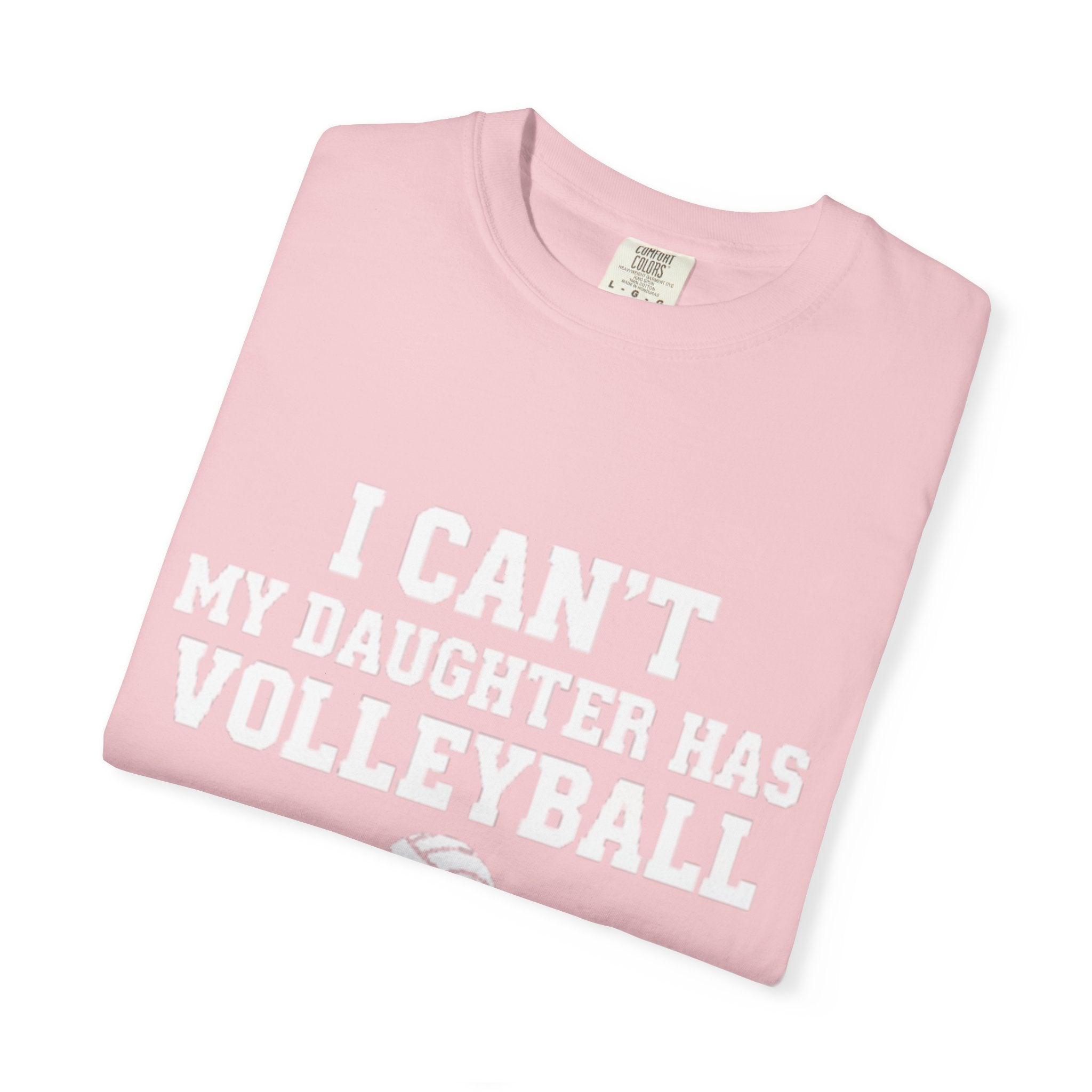 I Can't — My Daughter Has Volleyball T-Shirt