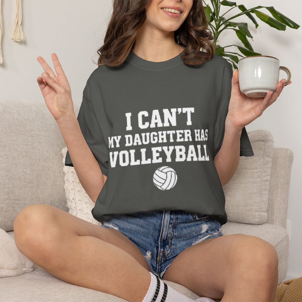 I Can't — My Daughter Has Volleyball T-Shirt