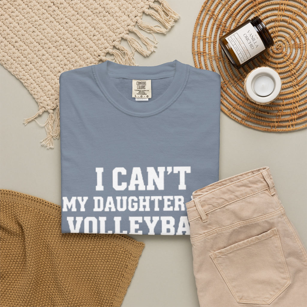 I Can't — My Daughter Has Volleyball T-Shirt