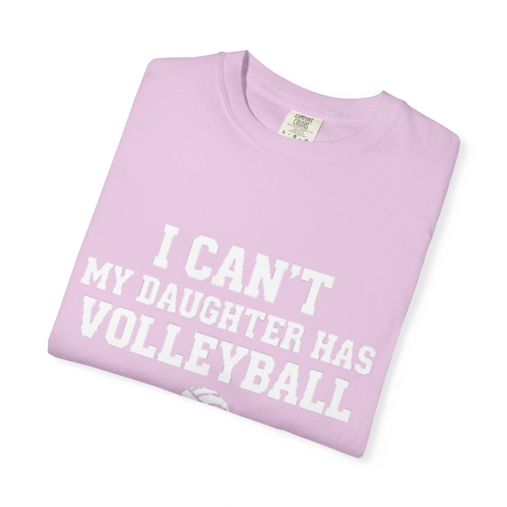 I Can't — My Daughter Has Volleyball T-Shirt