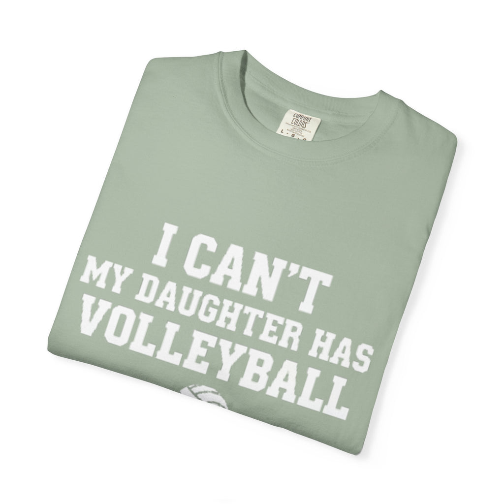 I Can't — My Daughter Has Volleyball T-Shirt