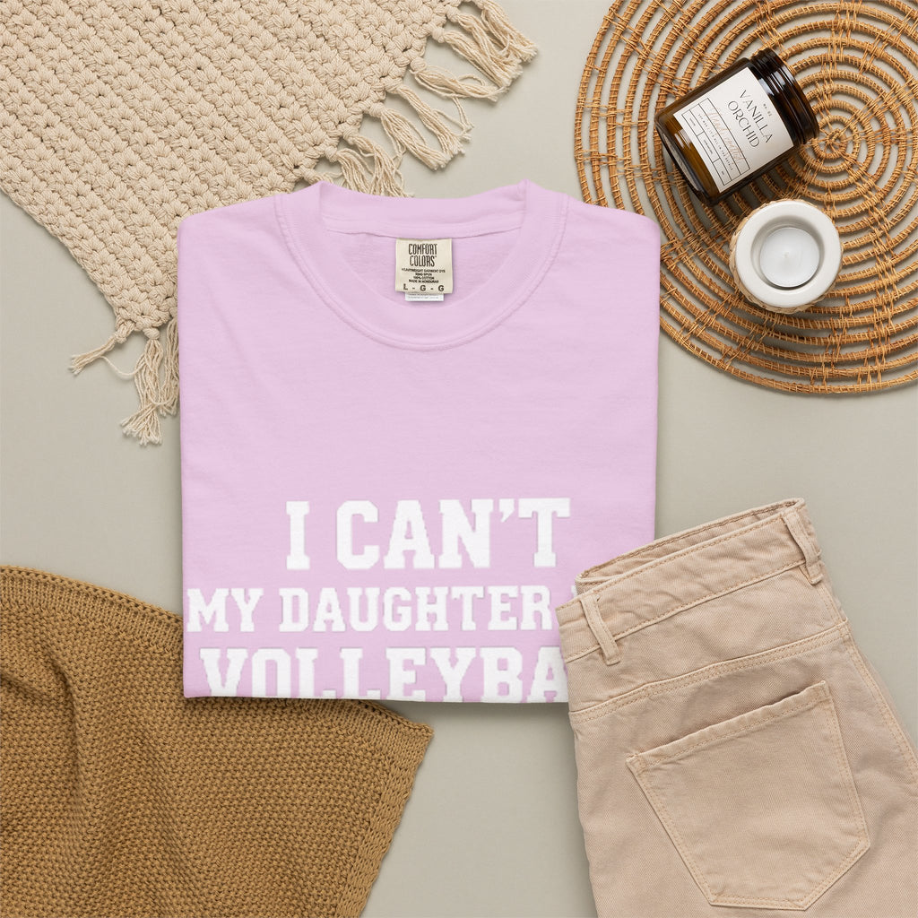 I Can't — My Daughter Has Volleyball T-Shirt