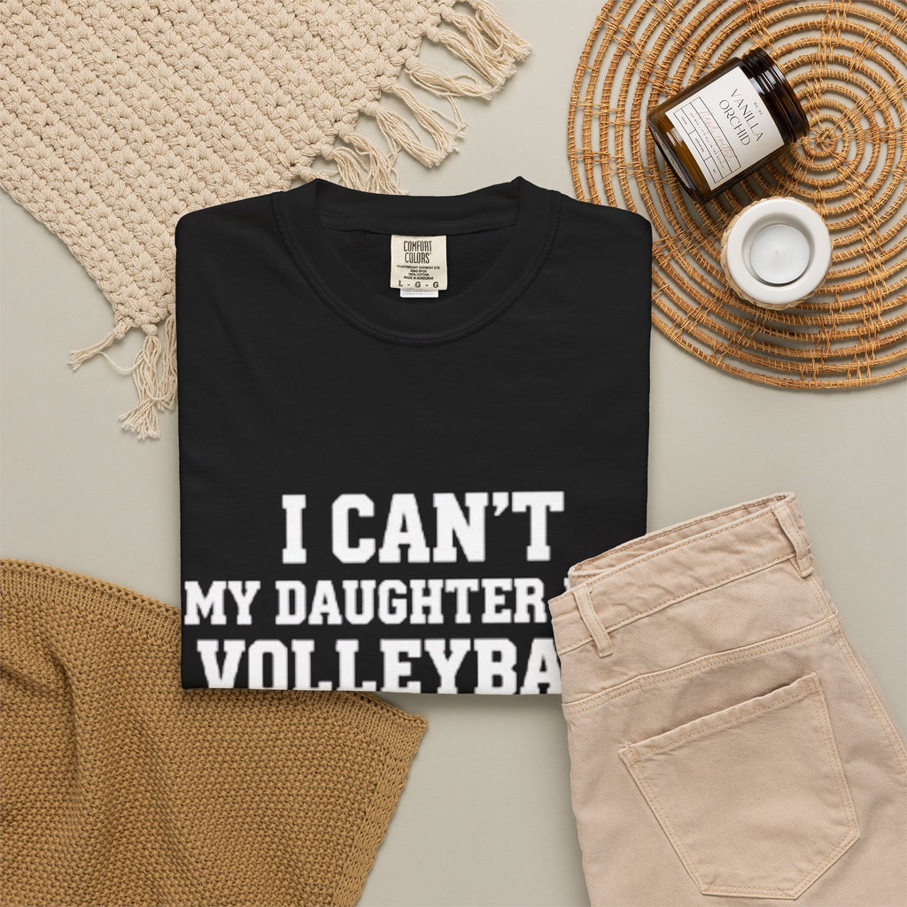 I Can't — My Daughter Has Volleyball T-Shirt