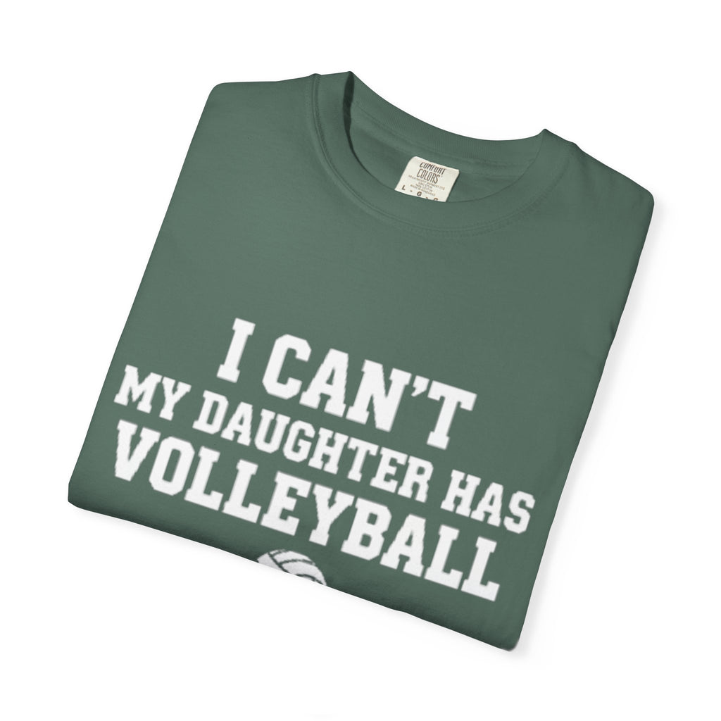 I Can't — My Daughter Has Volleyball T-Shirt