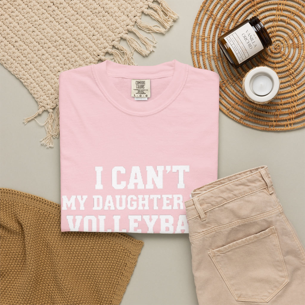 I Can't — My Daughter Has Volleyball T-Shirt