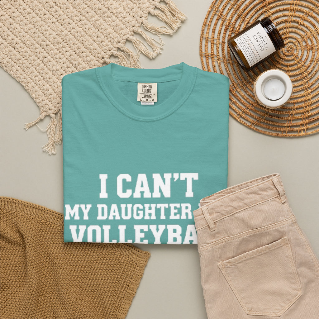 I Can't — My Daughter Has Volleyball T-Shirt