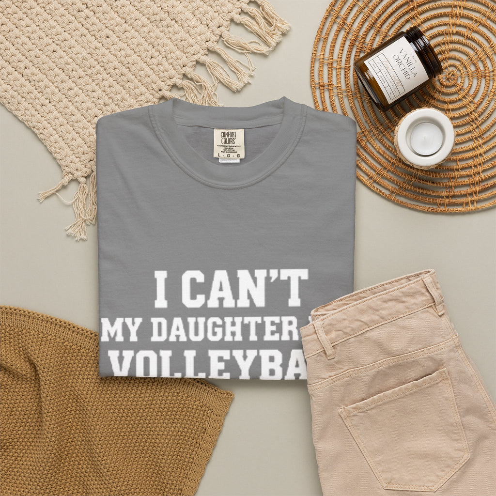 I Can't — My Daughter Has Volleyball T-Shirt