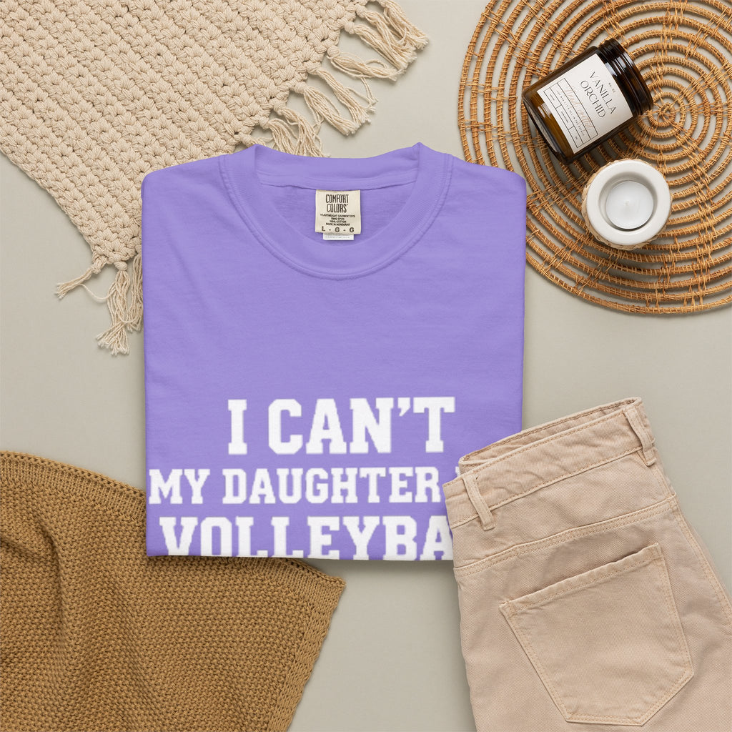I Can't — My Daughter Has Volleyball T-Shirt