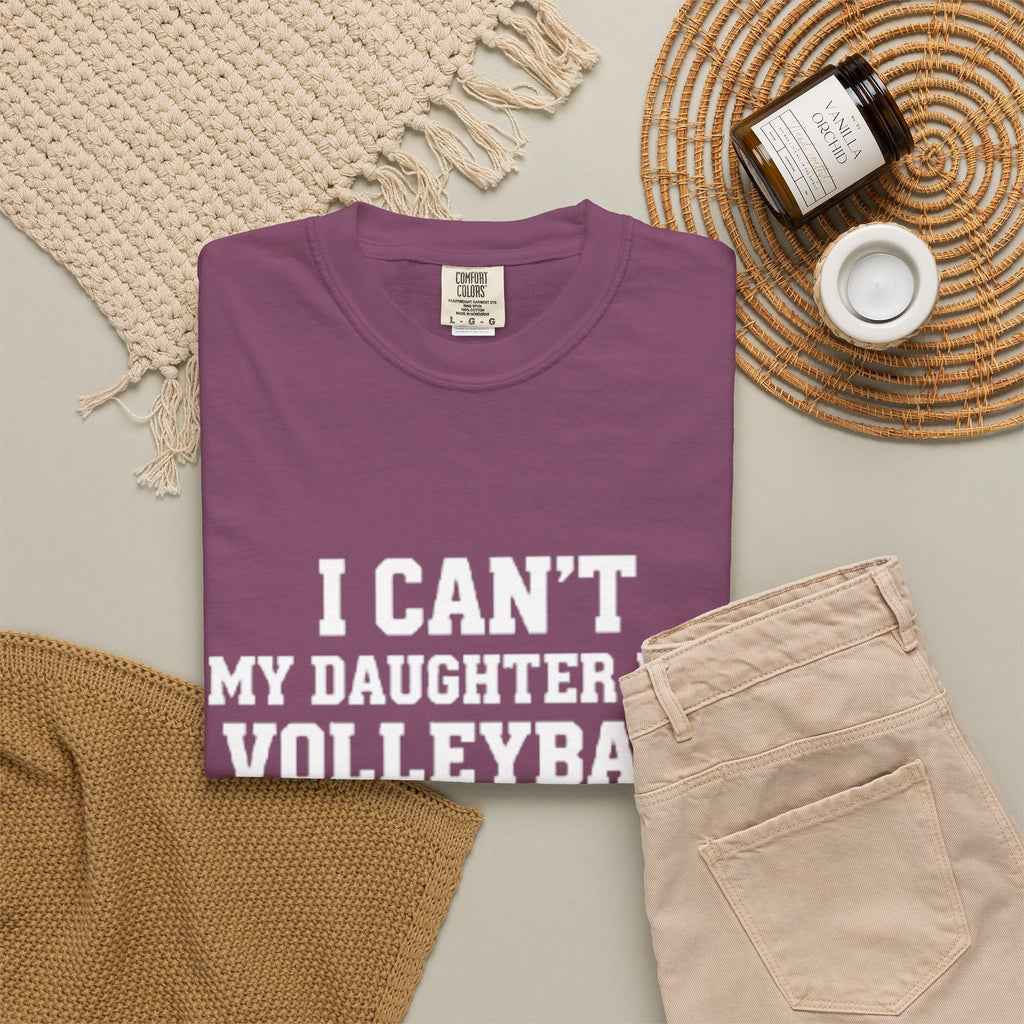 I Can't — My Daughter Has Volleyball T-Shirt