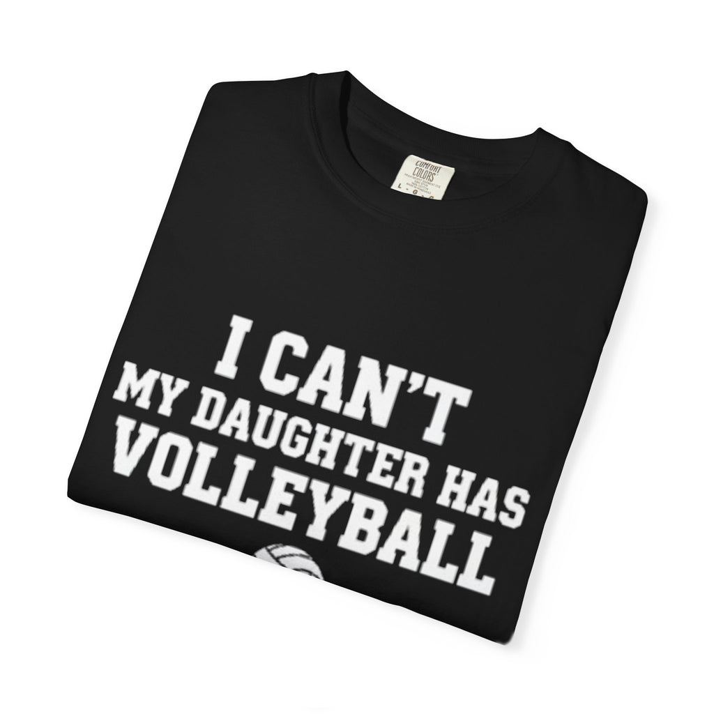 I Can't — My Daughter Has Volleyball T-Shirt
