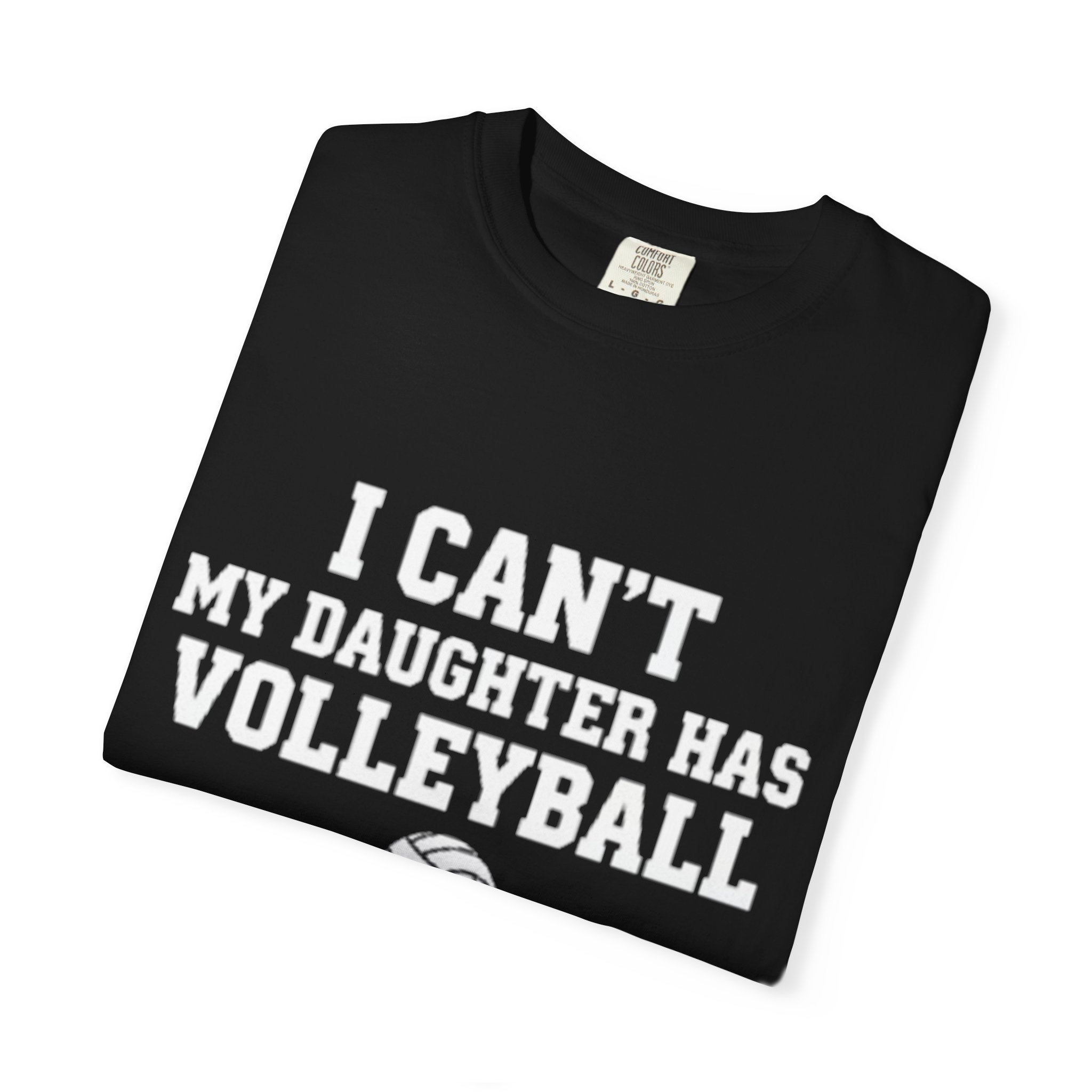 I Can't — My Daughter Has Volleyball T-Shirt