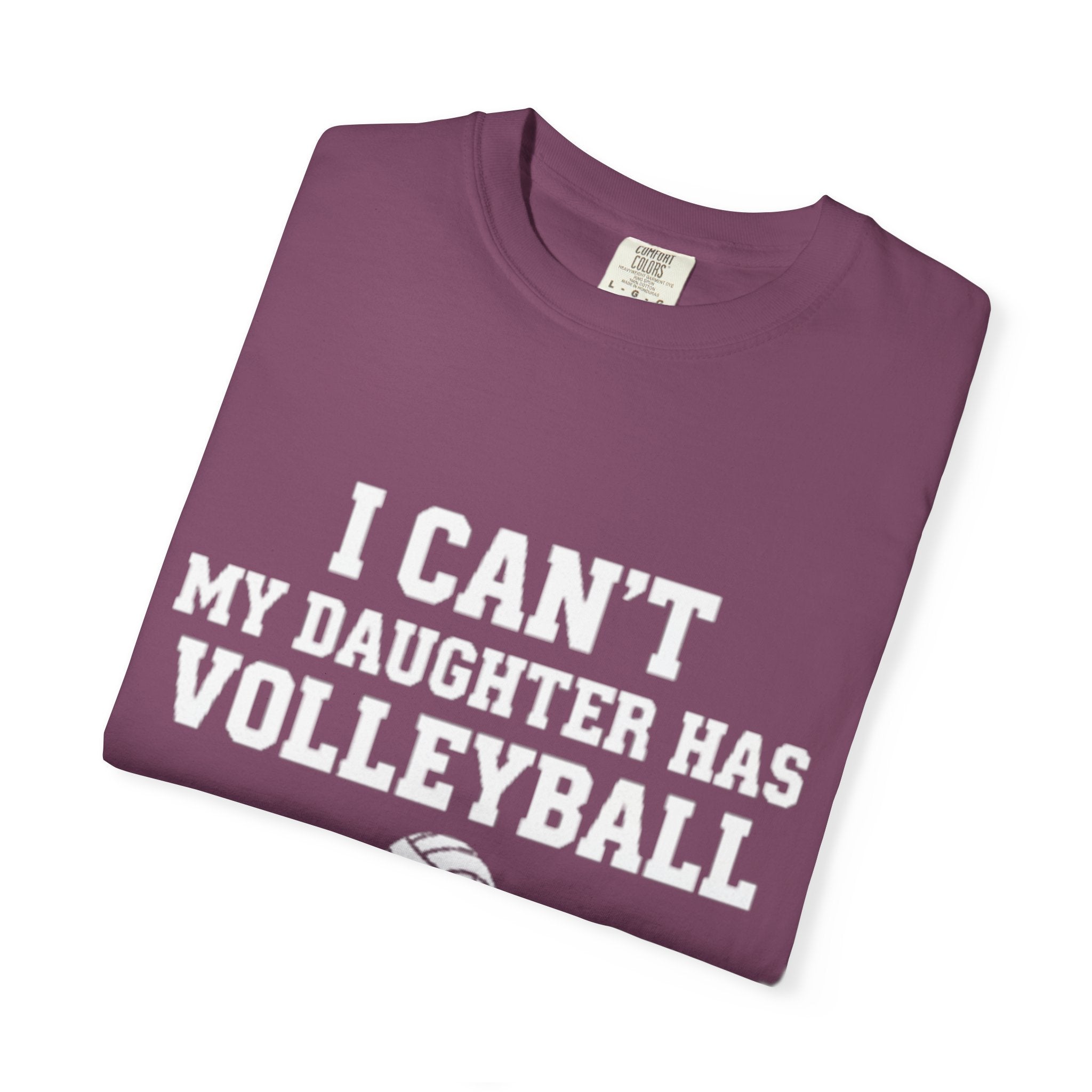 I Can't — My Daughter Has Volleyball T-Shirt